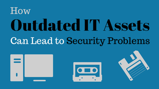 Outdated IT Assets Can Lead to Security Problems
